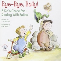 Bye-Bye, Bully: A KId's Guide for Dealing With Bullies