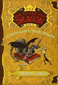 A Hero`s Guide to Deadly Dragons : How to Train Your Dragon (Book 6)