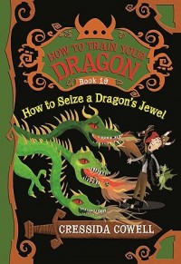 How to Seize a Dragon's Jewel: How to Train Your Dragon (Book 10)
